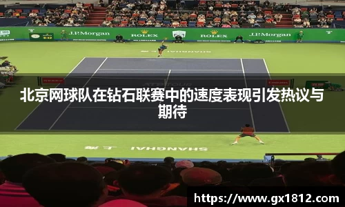 北京网球队在钻石联赛中的速度表现引发热议与期待