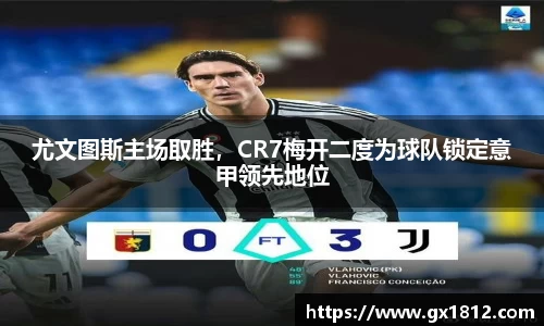 尤文图斯主场取胜，CR7梅开二度为球队锁定意甲领先地位